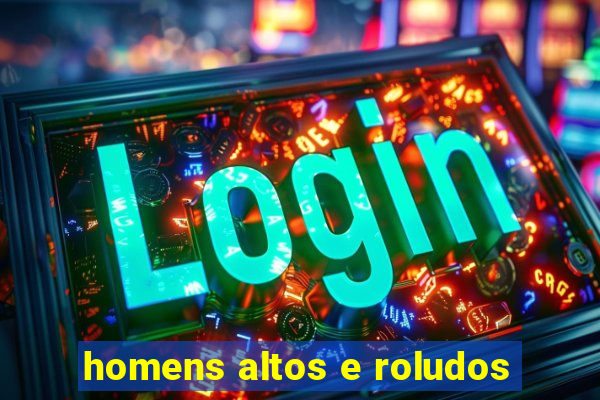 homens altos e roludos